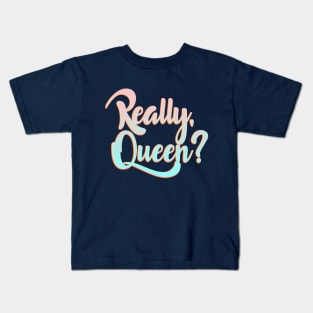 Really, Queen? Kids T-Shirt